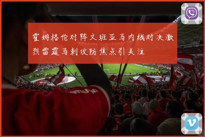 霍姆格伦对阵文班亚马内线对决激烈雷霆马刺攻防焦点引关注
