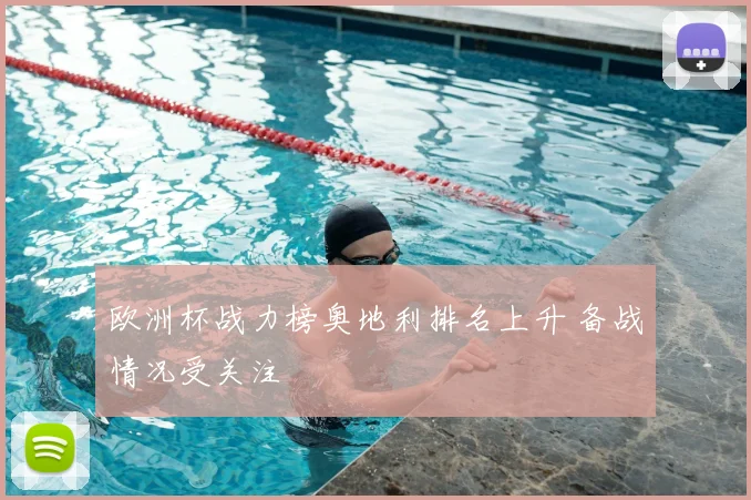 欧洲杯战力榜奥地利排名上升 备战情况受关注