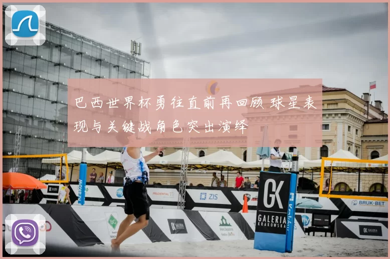 巴西世界杯勇往直前再回顾 球星表现与关键战角色突出演绎