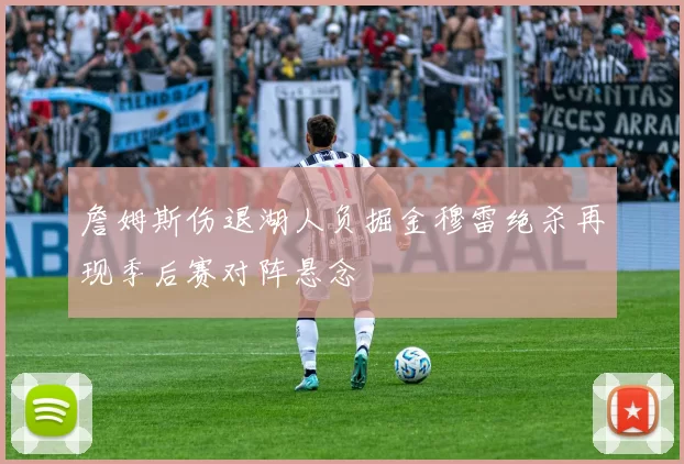 詹姆斯伤退湖人负掘金穆雷绝杀再现季后赛对阵悬念