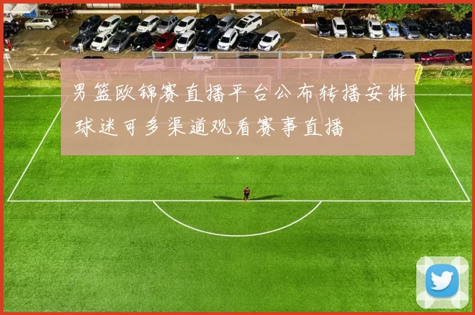 男篮欧锦赛直播平台公布转播安排 球迷可多渠道观看赛事直播