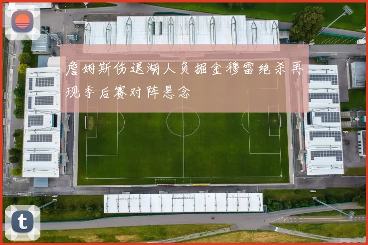 詹姆斯伤退湖人负掘金穆雷绝杀再现季后赛对阵悬念