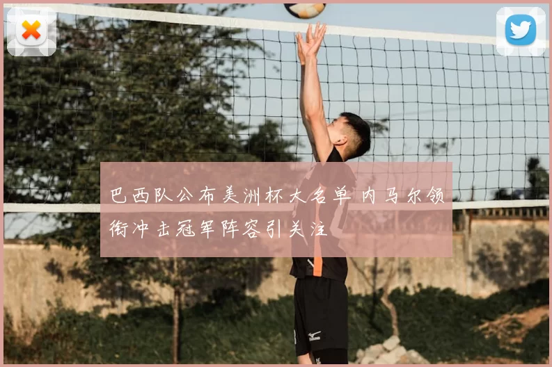 巴西队公布美洲杯大名单 内马尔领衔冲击冠军阵容引关注