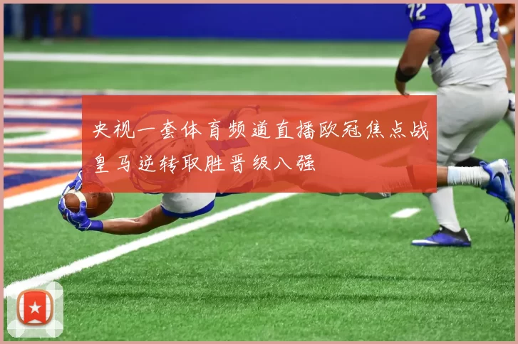 央视一套体育频道直播欧冠焦点战皇马逆转取胜晋级八强