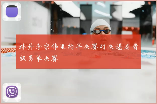 林丹李宗伟里约半决赛对决谌龙晋级男单决赛