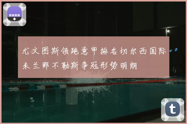 尤文图斯领跑意甲排名切尔西国际米兰那不勒斯争冠形势明朗